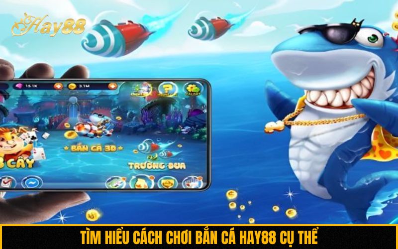Tìm hiểu cách chơi bắn cá Hay88 cụ thể