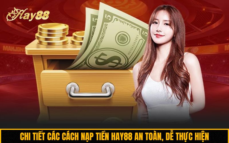 Chi tiết các cách nạp tiền Hay88 an toàn, dễ thực hiện