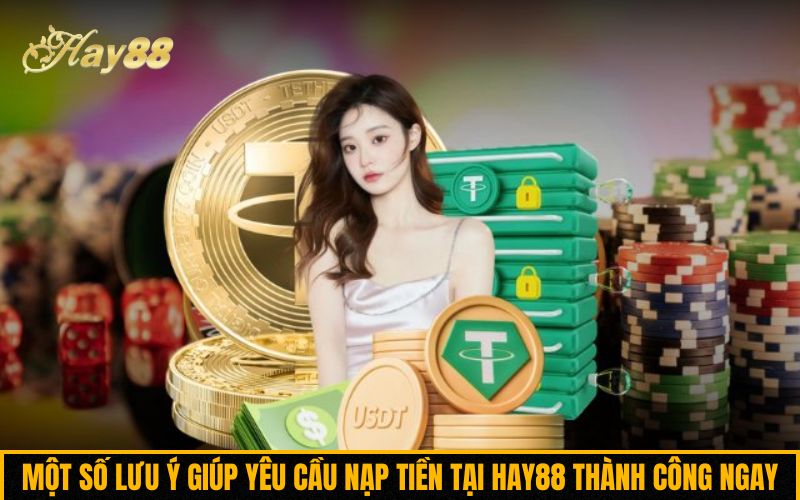 Một số lưu ý giúp yêu cầu nạp tiền tại Hay88 thành công ngay