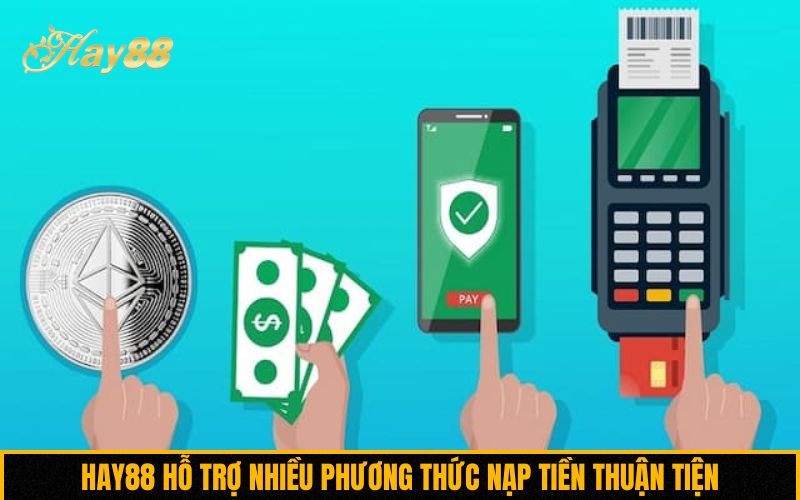 Hay88 hỗ trợ nhiều phương thức nạp tiền thuận tiện