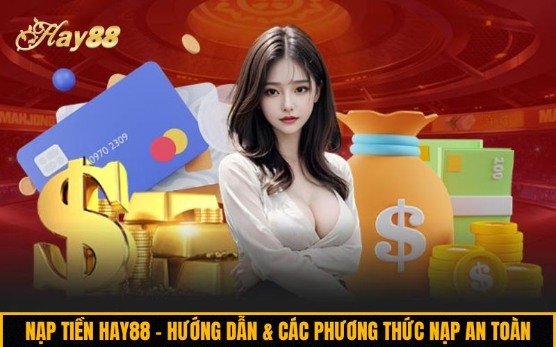 Nạp tiền Hay88 – Hướng dẫn & các phương thức nạp an toàn