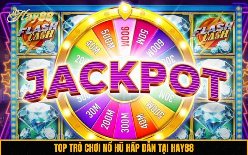 Top trò chơi nổ hũ hấp dẫn tại Hay88