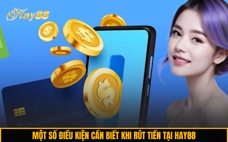 Một số điều kiện cần biết khi rút tiền tại Hay88
