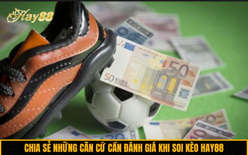Chia sẻ những căn cứ cần đánh giá khi soi kèo Hay88