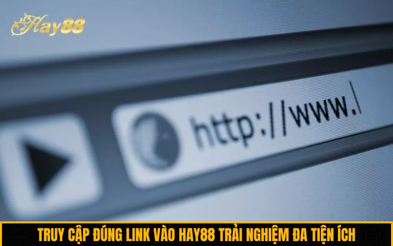 Truy cập đúng link vào Hay88 trải nghiệm đa tiện ích